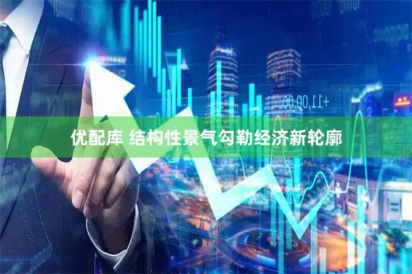 优配库 结构性景气勾勒经济新轮廓