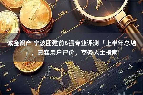 诚金资产 宁波团建前6强专业评测「上半年总结」，真实用户评价，商务人士指南