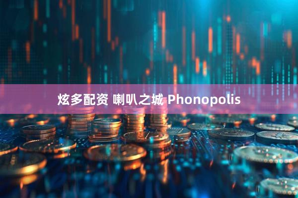 炫多配资 喇叭之城 Phonopolis